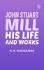 John Stuart Mill; His Life and Works