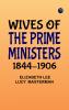 Wives of the Prime Ministers 1844-1906