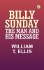 Billy Sunday the Man and His Message