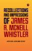 Recollections and impressions of James A. McNeill Whistler