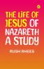 The Life of Jesus of Nazareth: A Study