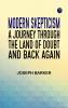 Modern Skepticism: A Journey Through the Land of Doubt and Back Again