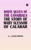 White Queen of the Cannibals: the Story of Mary Slessor of Calabar