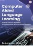 Computer Aided Language Learning : A journey to test our hypothesis(A handbook for Ph.D. aspirants and ESL teachers )