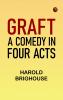 Graft: A Comedy in Four Acts