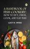 A Handbook of Fish Cookery: How to buy dress cook and eat fish