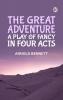 The Great Adventure: A Play of Fancy in Four Acts