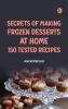 Secrets of Making Frozen Desserts at Home: 150 Tested Recipes