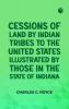 Cessions of Land by Indian Tribes to the United States: Illustrated by Those in the State of Indiana