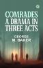 Comrades: A Drama in Three Acts