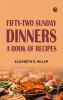 Fifty-Two Sunday Dinners: A Book of Recipes