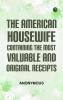 The American HousewifeContaining the Most Valuable and Original Receipts