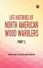 Life Histories of North American Wood Warblers Part 1