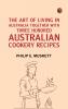 The Art of Living in AustraliaTogether with Three Hundred Australian Cookery Recipes