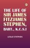 The Life of Sir James Fitzjames Stephen Bart. K.C.S.I