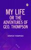 My Life: or the Adventures of Geo. Thompson
