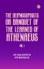 The Deipnosophists; or Banquet of the Learned of Athenaeus Vol. 1