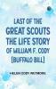 Last of the Great Scouts: The Life Story of William F. Cody [Buffalo Bill]