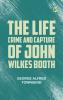 The Life Crime and Capture of John Wilkes Booth