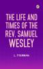 The life and times of the Rev. Samuel Wesley