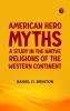 American Hero-Myths: A Study in the Native Religions of the Western Continent