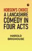 Hobson's Choice: A Lancashire Comedy in Four Acts
