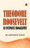 Theodore Roosevelt: An Intimate Biography