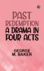 Past Redemption: A Drama in Four Acts