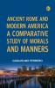 Ancient Rome and Modern America; A Comparative Study of Morals and Manners