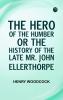 The Hero of the Humber; Or The History of the Late Mr. John Ellerthorpe