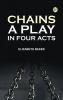 Chains: A Play in Four Acts