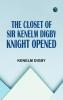 The Closet of Sir Kenelm Digby Knight Opened