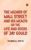The Wizard of Wall Street and His Wealth; or The Life and Deeds of Jay Gould