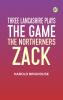Three Lancashire Plays: The Game; The Northerners; Zack