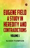 Eugene Field a Study in Heredity and Contradictions -- Volume 1