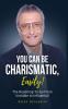 “You Can Be Charismatic Easily!”:The Roadmap to go from Invisible to Influential.