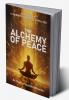 The Alchemy of Peace Radiant Calm : A Journey to a More Peaceful You