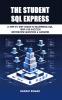 THE STUDENT SQL EXPRESS: A Step-by-Step Guide to Mastering SQL .100% Job Success Inteterview Question & Answer
