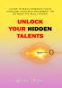 Unlock Your Hidden Talents : A Guide To Build Confidence Focus Overcome Challenges And Manifest The Life Which You Really Deserve