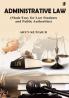 ADMINISTRATIVE LAW (Made Easy For Law Students and Public Authorities )