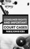 CONSUMER RIGHTS AND IMPORTANT COURT CASES