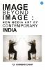 IMAGE BEYOND IMAGE: NEW MEDIA ART OF CONTEMPORARY INDIA