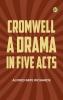 Cromwell A Drama in Five Acts