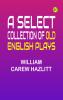 A Select Collection of Old English Plays