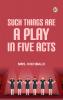 Such Things Are A Play in Five Acts