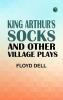 King Arthur's Socks and Other Village Plays