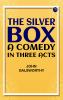 The Silver Box: A Comedy in Three Acts