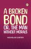 A Broken Bond; Or The Man Without Morals
