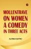 Mollentrave on Women A comedy in three acts