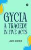 Gycia A Tragedy in Five Acts